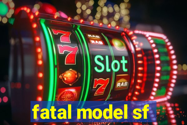 fatal model sf